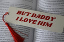 A decorative bookmark that read 'but daddy I love him'